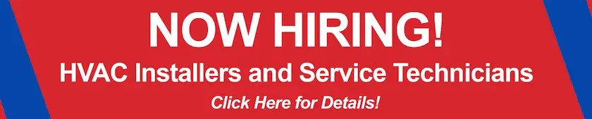 Now Hiring! HVAC Installers and Service Technicians. Click Here for Details.
