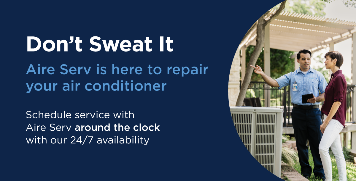 “Don’t sweat it: Aire Serv is here to repair your air conditioner. Schedule service with Aire Serv around the clock with our 24/7 availability. Text next to image of Aire Serv service professional speaking with a female customer about the air conditioning unit next to them.”